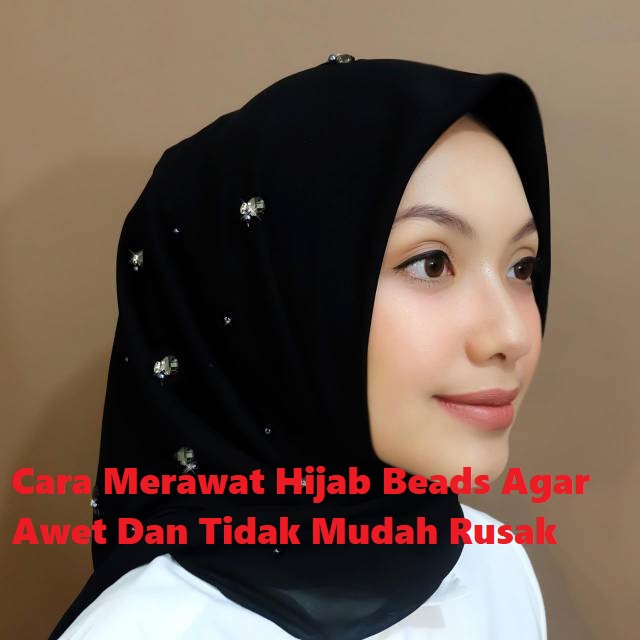 Cara Merawat Hijab Beads